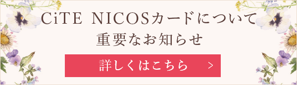 CiTE NICOSカードについて 重要なお知らせ 詳しくはこちら